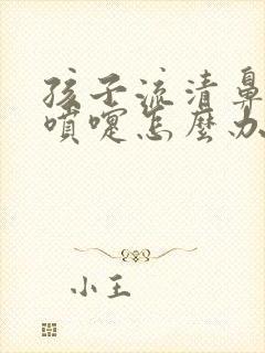 孩子流清鼻涕打喷嚏怎么办封面