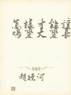 怎样才能让小鸡鸡变大变长封面