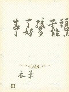 生了孩子头发白了好多 能黑回来吗