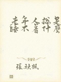 老年人总是失眠睡不着什么原因