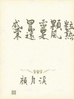 感冒灵颗粒是风寒还是风热封面