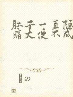 肚子一直隐隐作痛大便不成形