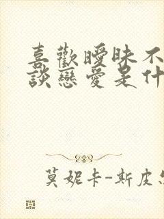 喜欢暧昧不喜欢谈恋爱是什么心理