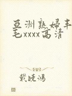 亚洲熟妇丰满多毛xxxx高清