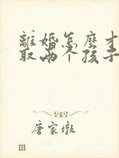 离婚怎么才能争取两个孩子的抚养权封面