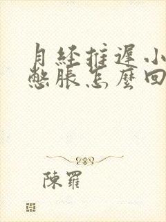 月经推迟小肚子憋胀怎么回事