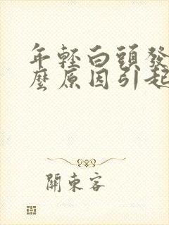 年轻白头发是什么原因引起的?