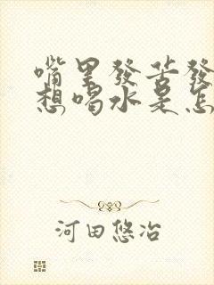 嘴里发苦发干总想喝水是怎么回事