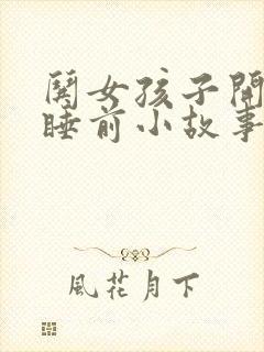 哄女孩子开心的睡前小故事