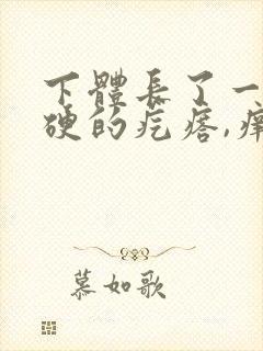 下体长了一颗硬硬的疙瘩,痒咋回事