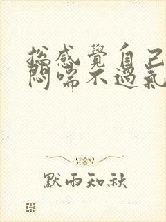 总感觉自己胸口闷喘不过气怎么回事