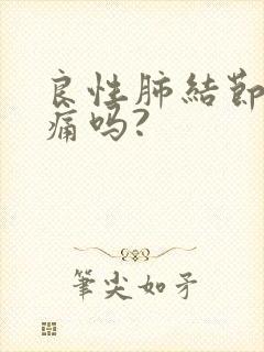 良性肺结节会胸痛吗?