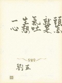 一生气就头晕恶心想吐是怎么回事?