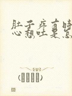 肚子疼有时还恶心想吐是怎么了