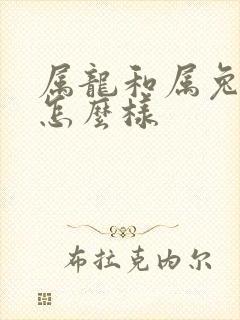 属龙和属兔姻缘怎么样