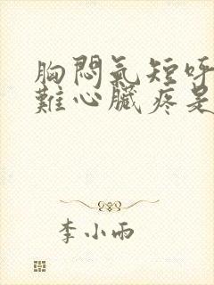 胸闷气短呼吸困难心脏疼是什么原因