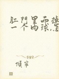 肛门里面掉出了一个肉球,怎么回事