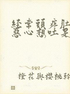 经常头疼肚子疼恶心想吐是怎么回事