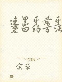 使黑牙黄牙快速变白的方法