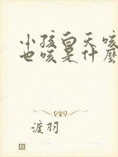 小孩白天咳晚上也咳是什么原因