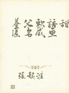 养父软诱甜BY匿名咸鱼