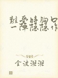 难受时胸口一阵一阵隐隐作痛