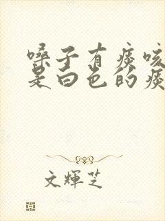 嗓子有痰咳出来是白色的痰是什么原因