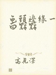 龟头边缘一圈有白点点