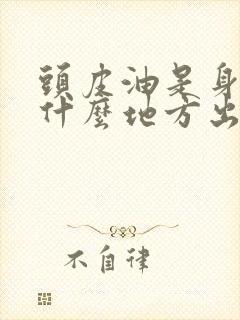 头皮油是身体的什么地方出现问题了