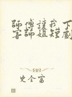 师傅让我下山祸害师姐短剧