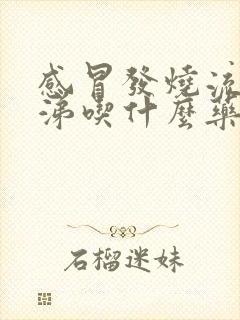 感冒发烧流清鼻涕吃什么药