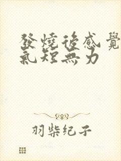 发烧后感觉心慌气短无力