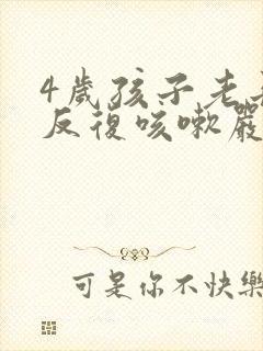 4岁孩子老长期反复咳嗽严重治疗方法