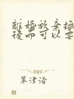 离婚放弃抚养权后面可以要回来么封面