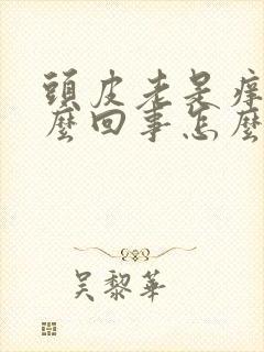 头皮老是痒是怎么回事怎么办