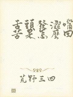 舌头发涩嘴里发苦是怎么回事