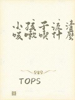 小孩子流清鼻涕咳嗽吃什么药效果好