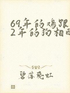 69年的鸡跟82年的狗相配吗