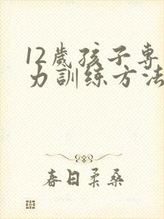 12岁孩子专注力训练方法