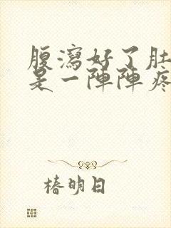 腹泻好了肚子还是一阵阵疼是什么原因