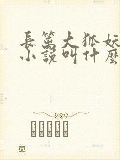 长篱大狐妖原著小说叫什么名字