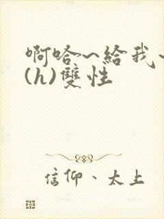 啊哈~给我~啊(h)双性封面