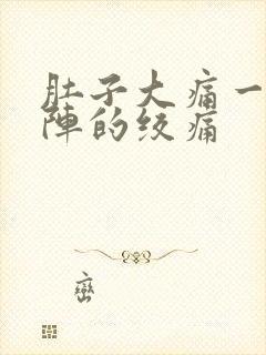 肚子大痛一阵一阵的绞痛