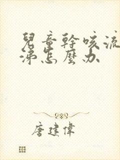 儿童干咳流清鼻涕怎么办