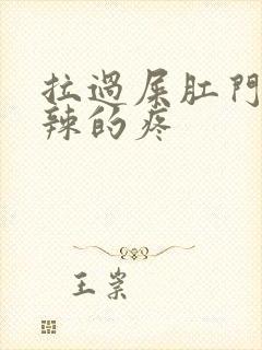 拉过屎肛门火辣辣的疼