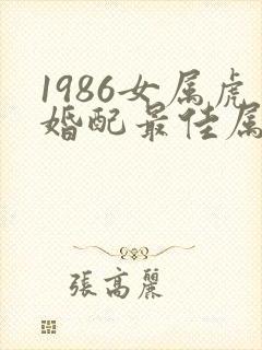 1986女属虎婚配最佳属相