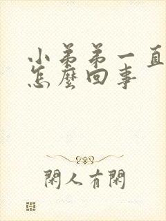 小弟弟一直硬是怎么回事