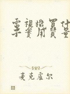 电视机买什么牌子实用质量好