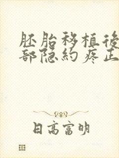 胚胎移植后小腹部隐约疼正常吗