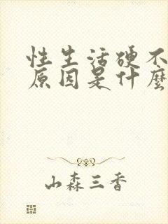 性生活硬不起的原因是什么